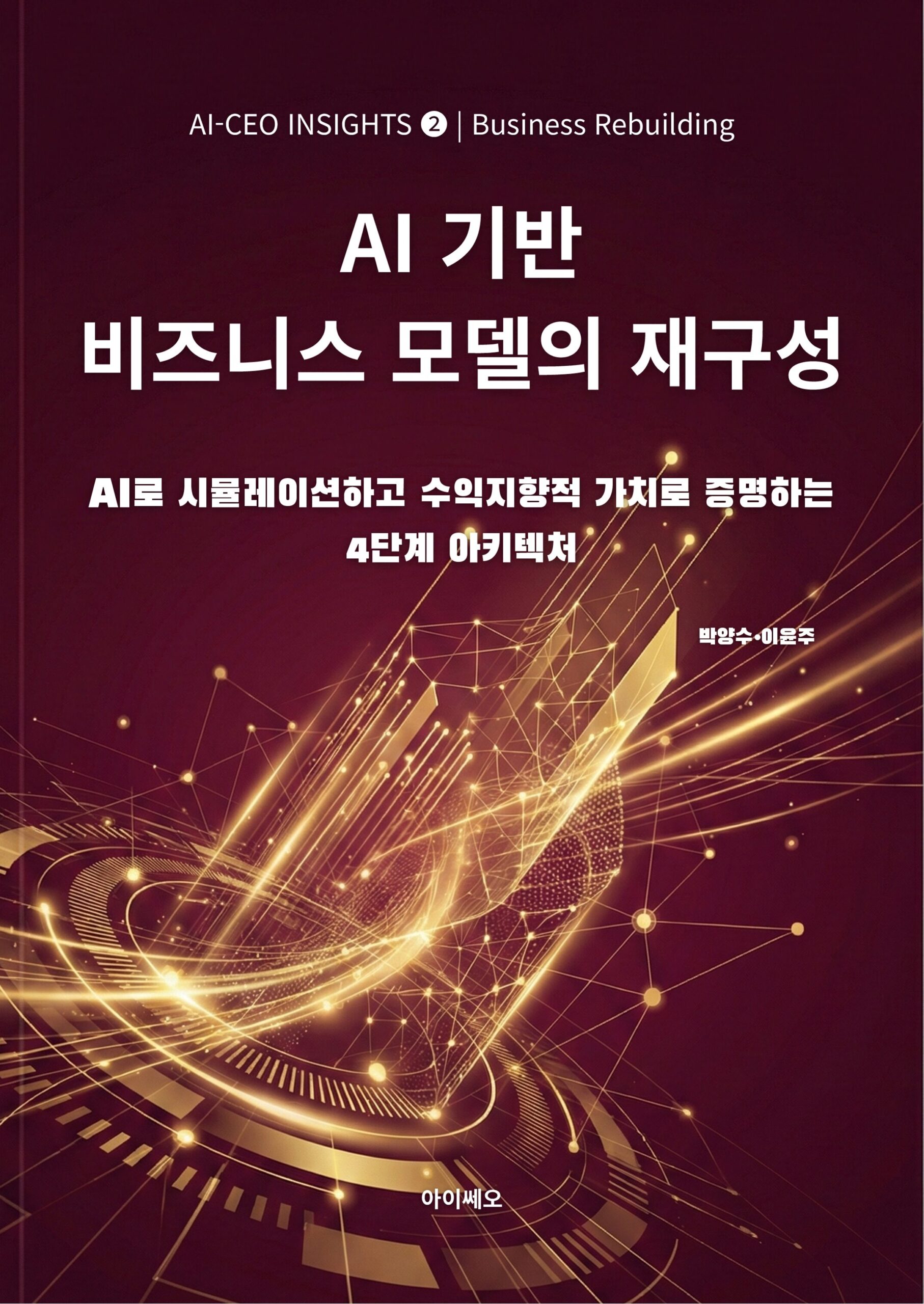 AI_CEO_2권_AI기반 비즈니스모델의 재구성-표지-전면_1 AI기반 비즈니스모델의 재구성: AI를 활용한 비즈니스 모델 재구성 및 아키텍처 설계 실무서
